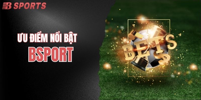 Ưu điểm nổi bật nhất của BSPORT